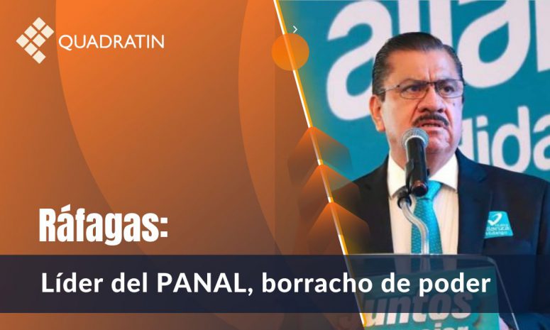 Ráfagas: Líder del PANAL, borracho de poder