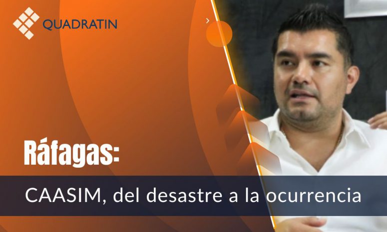 Ráfagas: CAASIM, del desastre a la ocurrencia