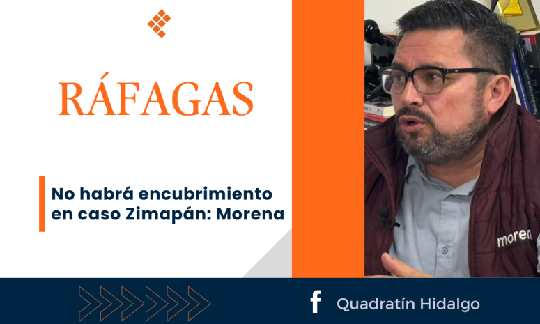 Ráfagas: No habrá encubrimiento en caso Zimapán: Morena