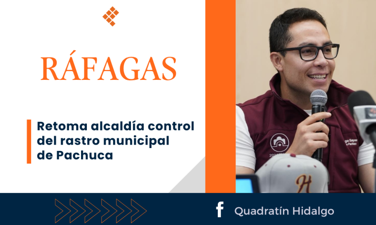 Ráfagas: Retoma alcaldía control del rastro municipal de Pachuca