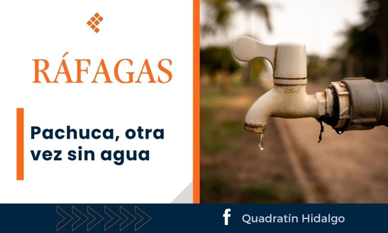 Ráfagas: Pachuca, otra vez sin agua